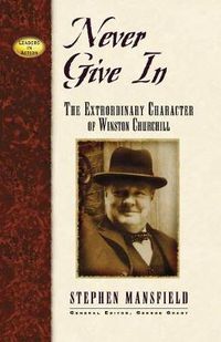 Cover image for Never Give In: The Extraordinary Character of Winston Churchill