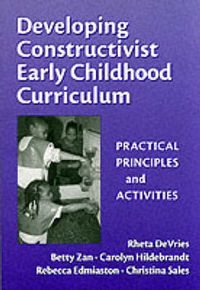 Cover image for Developing Constructivist Early Childhood Curriculum: Practical Principals and Activities