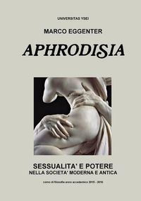 Cover image for Aphrodisia: Sessualita e Potere Nella Societa Moderna e Antica