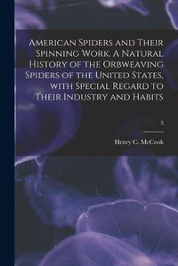 Cover image for American Spiders and Their Spinning Work. A Natural History of the Orbweaving Spiders of the United States, With Special Regard to Their Industry and Habits; 3