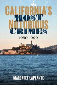 Cover image for California's Most Notorious Crimes: 1950-1999