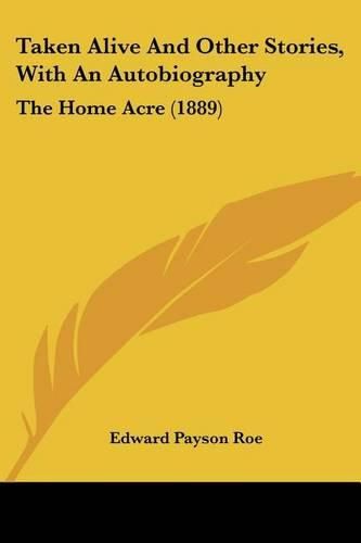 Taken Alive and Other Stories, with an Autobiography: The Home Acre (1889)