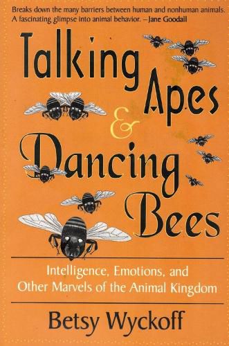 Cover image for Talking Apes and Dancing Bees: Intelligence, Emotions & Other Marvels of the Animal Kingdom