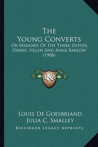 The Young Converts: Or Memoirs of the Three Sisters, Debbie, Helen and Anna Barlow (1908)