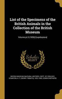 Cover image for List of the Specimens of the British Animals in the Collection of the British Museum; Volume PT.5 (1856) [Lepidoptera]