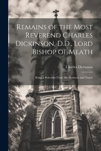 Remains of the Most Reverend Charles Dickinson, D.D., Lord Bishop of Meath