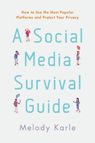 Cover image for A Social Media Survival Guide: How to Use the Most Popular Platforms and Protect Your Privacy