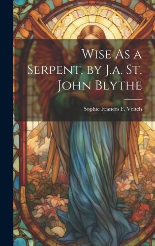 Wise As a Serpent, by J.a. St. John Blythe