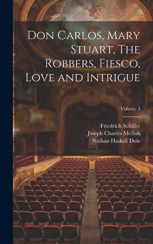 Cover image for Don Carlos, Mary Stuart, The Robbers, Fiesco, Love and Intrigue; Volume 3