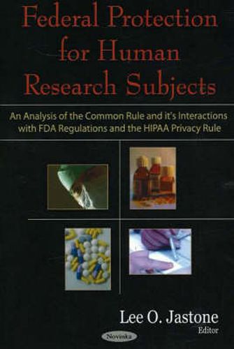 Cover image for Federal Protection for Human Research Subjects: An Analysis of the Common Rule & it's Interactions with FDA Regulations & the HIPAA Privacy Rule