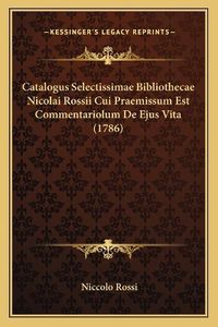 Cover image for Catalogus Selectissimae Bibliothecae Nicolai Rossii Cui Praemissum Est Commentariolum de Ejus Vita (1786)