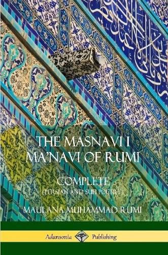 The Masnavi I Ma'navi of Rumi: Complete (Persian and Sufi Poetry)