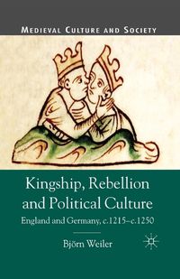 Cover image for Kingship, Rebellion and Political Culture: England and Germany, c.1215 - c.1250