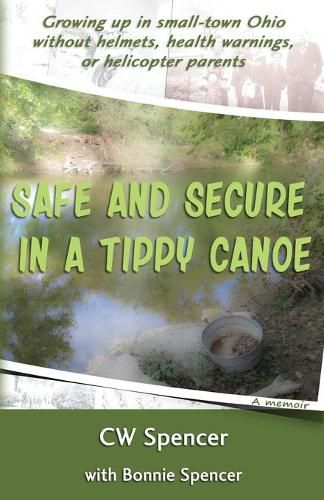 Cover image for Safe and Secure in a Tippy Canoe: Growing up in small-town Ohio without helmets, health warnings, or helicopter parents