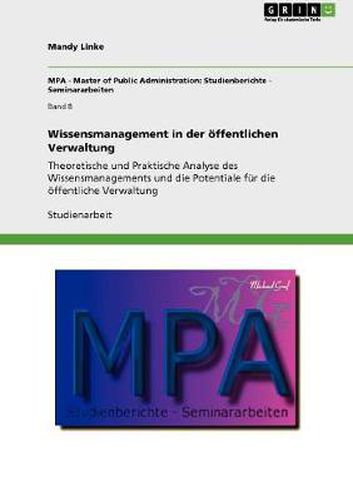 Cover image for Wissensmanagement in der oeffentlichen Verwaltung: Theoretische und Praktische Analyse des Wissensmanagements und die Potentiale fur die oeffentliche Verwaltung