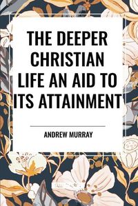 Cover image for The Deeper Christian Life an Aid to its Attainment