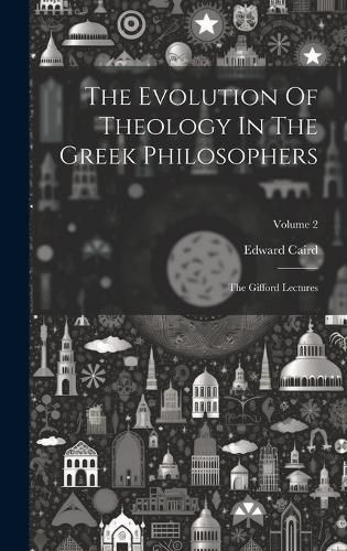 Cover image for The Evolution Of Theology In The Greek Philosophers