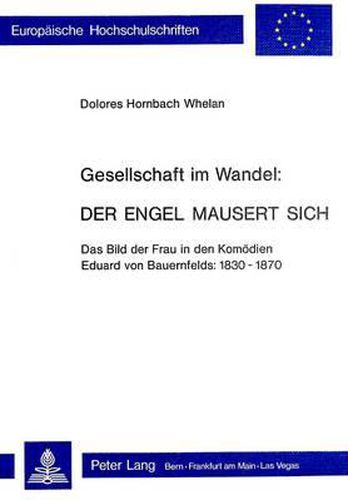 Cover image for Gesellschaft Im Wandel: Der Engel Mausert Sich: Das Bild Der Frau in Den Komoedien Eduard Von Bauernfelds: 1830-1870