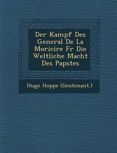 Cover image for Der Kampf Des General de La Morici Re Fur Die Weltliche Macht Des Papstes