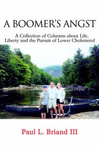 Cover image for Boomer's Angst: A Collection of Columns about Life, Liberty and the Pursuit of Lower Cholesterol