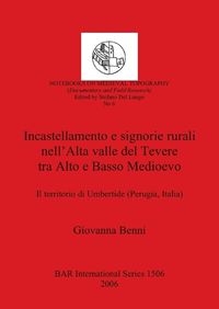 Cover image for Incastellamento e signorie rurali nell'Alta valle del Tevere tra Alto e Basso Medioevo: Il territorio di Umbertide (Perugia, Italia)