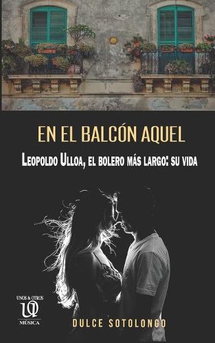 Cover image for En el balcon aquel: Leopoldo Ulloa, el bolero mas largo: su vida