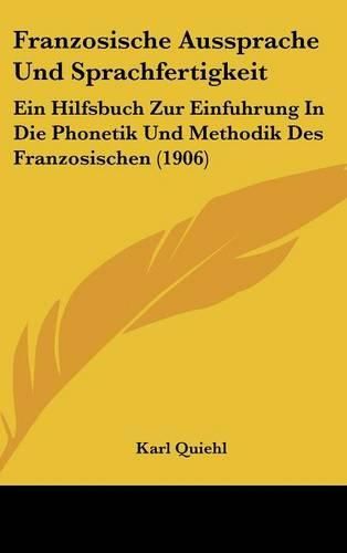 Cover image for Franzosische Aussprache Und Sprachfertigkeit: Ein Hilfsbuch Zur Einfuhrung in Die Phonetik Und Methodik Des Franzosischen (1906)