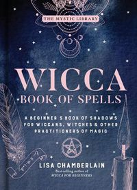 Cover image for Wicca Book of Spells: A Beginner's Book of Shadows for Wiccans, Witches, and Other Practitioners of Magic