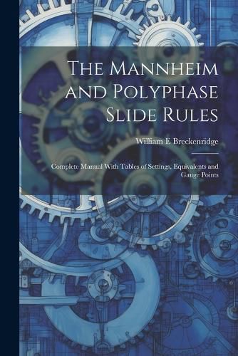 Cover image for The Mannheim and Polyphase Slide Rules; Complete Manual With Tables of Settings, Equivalents and Gauge Points