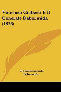 Cover image for Vincenzo Gioberti E Il Generale Dabormida (1876)