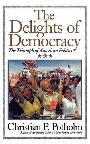 The Delights Of Democracy: The Triumph of American Politics