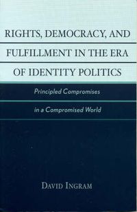 Cover image for Rights, Democracy, and Fulfillment in the Era of Identity Politics: Principled Compromises in a Compromised World