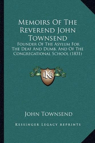 Memoirs of the Reverend John Townsend: Founder of the Asylum for the Deaf and Dumb, and of the Congregational School (1831)