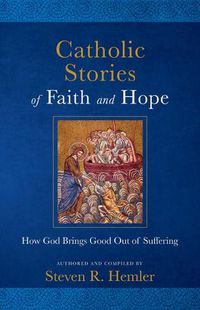 Cover image for Catholic Stories of Faith and Hope: How God Brings Good Out of Suffering