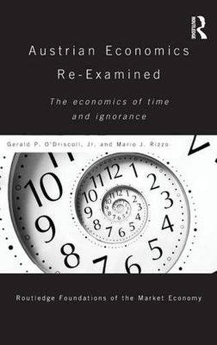 Austrian Economics Re-examined: The Economics of Time and Ignorance