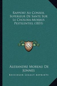 Cover image for Rapport Au Conseil Superieur de Sante Sur Le Cholera-Morbus Pestilentiel (1831)