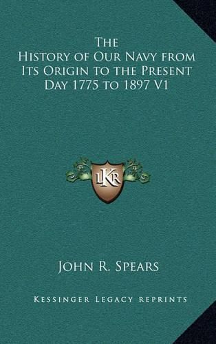 Cover image for The History of Our Navy from Its Origin to the Present Day 1775 to 1897 V1