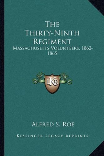 The Thirty-Ninth Regiment: Massachusetts Volunteers, 1862-1865