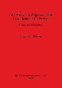 Cover image for Asine and the Argolid in the Late Helladic III Period: A socio-economic study