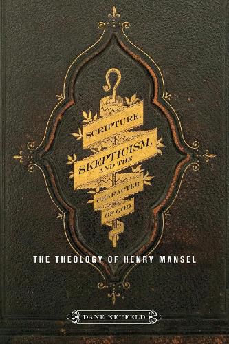 Cover image for Scripture, Skepticism, and the Character of God: The Theology of Henry Mansel