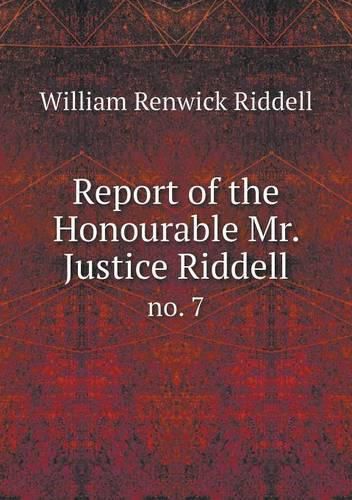 Report of the Honourable Mr. Justice Riddell no. 7