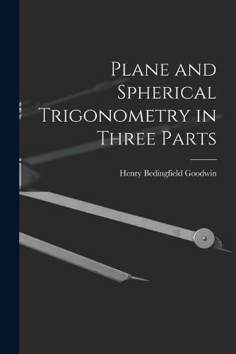 Cover image for Plane and Spherical Trigonometry in Three Parts