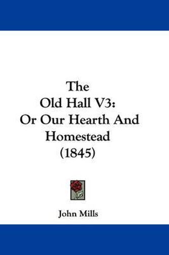 Cover image for The Old Hall V3: Or Our Hearth and Homestead (1845)