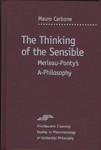 Cover image for The Thinking of the Sensible: Merleau-Ponty's   a-Philosophy