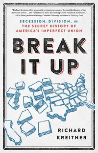 Cover image for Break It Up: Secession, Division, and the Secret History of America's Imperfect Union
