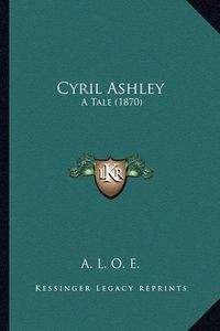 Cover image for Cyril Ashley: A Tale (1870)