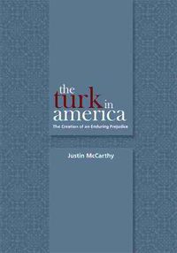 Cover image for The Turk in America: The Creation of an Enduring Prejudice