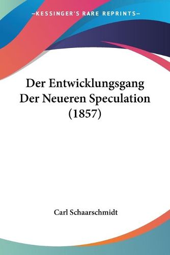 Cover image for Der Entwicklungsgang Der Neueren Speculation (1857)