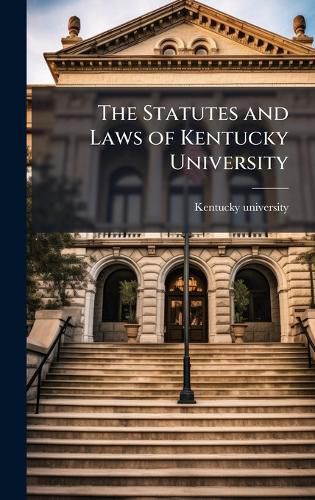 Cover image for The Statutes and Laws of Kentucky University