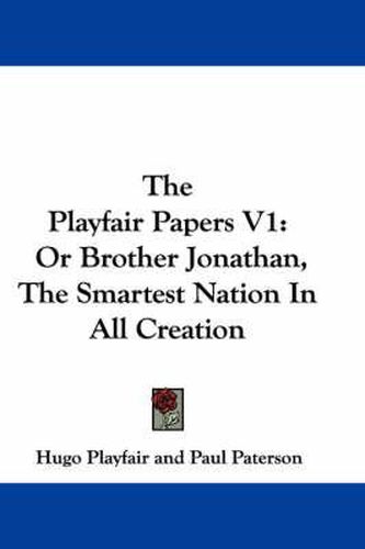 Cover image for The Playfair Papers V1: Or Brother Jonathan, the Smartest Nation in All Creation